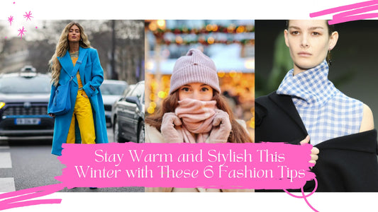 Stay Warm and Stylish This Winter with These 6 Fashion Tips